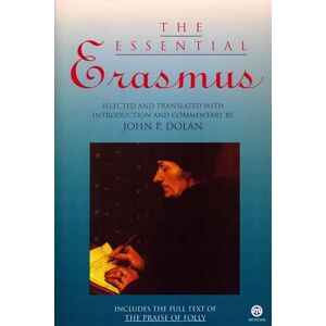 Erasmus, Desiderius The Essential Erasmus: Includes the Full Text of The Praise of Folly (Essentials) Erasmus, Desiderius The Essential Erasmus: Includes the Full Text of The Praise of Folly (Essentials)