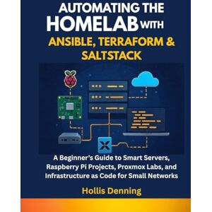 Denning, Hollis Automating the Homelab with Ansible, Terraform & SaltStack: A Beginner’s Guide to Smart Servers, Raspberry Pi Projects, Proxmox Labs, and Infrastructure as Code for Small Networks Denning, Hollis Automating the Homelab with Ansible, Terraform & SaltStack: A Beginner’s Guide to Smart Servers, Raspberry Pi Projects, Proxmox Labs, and Infrastructure as Code for Small Networks