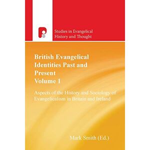 British Evangelical Identities Past and Present: Aspects of the History and Sociology of Evangelicalism in Britain and Ireland (Studies in Evangelical History & Thought) British Evangelical Identities Past and Present: Aspects of the History and Sociology of Evangelicalism in Britain and Ireland (Studies in Evangelical History & Thought)