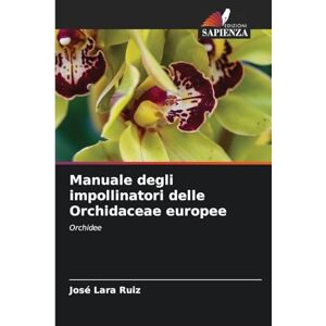 Lara Ruiz, José Manuale degli impollinatori delle Orchidaceae europee: Orchidee Lara Ruiz, José Manuale degli impollinatori delle Orchidaceae europee: Orchidee