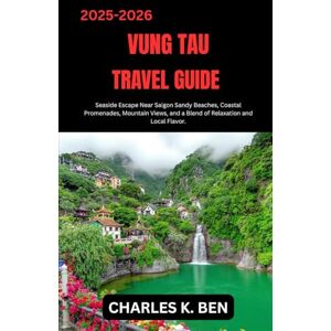 BEN, CHARLES K. VUNG TAU TRAVEL GUIDE: Seaside Escape Near Saigon Sandy Beaches, Coastal Promenades, Mountain Views, and a Blend of Relaxation and Local Flavor. BEN, CHARLES K. VUNG TAU TRAVEL GUIDE: Seaside Escape Near Saigon Sandy Beaches, Coastal Promenades, Mountain Views, and a Blend of Relaxation and Local Flavor.