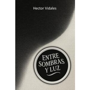 Vidales, Hector Entre Sombras y Luz: Entendiendo la transición entre los dos testamentos Vidales, Hector Entre Sombras y Luz: Entendiendo la transición entre los dos testamentos
