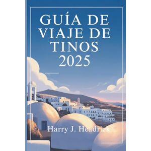 Headrick, Harry J. GUÍA DE VIAJE DE TINOS 2025: Descubra la isla que Grecia guarda para sí Headrick, Harry J. GUÍA DE VIAJE DE TINOS 2025: Descubra la isla que Grecia guarda para sí