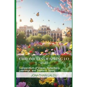 Lalou, Jonathan Chronicles of Spring I/O 2025: Compendium of Voices, Reflections, Learnings, and Trends in Spring Lalou, Jonathan Chronicles of Spring I/O 2025: Compendium of Voices, Reflections, Learnings, and Trends in Spring