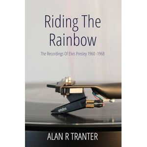 Tranter, Alan R Riding A Rainbow: The Recordings of Elvis Presley 1960 1968 Tranter, Alan R Riding A Rainbow: The Recordings of Elvis Presley 1960 1968