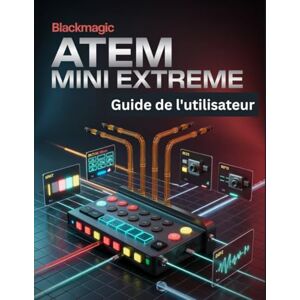 Carlson, James G. Blackmagic ATEM Mini Extreme Guide de l'utilisateur: Un manuel simplifié étape par étape avec des conseils de dépannage et des explications sur les paramètres avancés Carlson, James G. Blackmagic ATEM Mini Extreme Guide de l'utilisateur: Un manuel simplifié étape par étape avec des conseils de dépannage et des explications sur les paramètres avancés