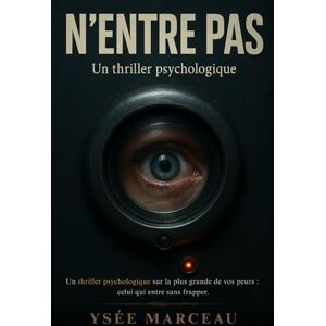 Marceau, Ysée N’entre pas: Un thriller psychologique sur la plus grande de vos peurs : celui qui entre sans frapper. Marceau, Ysée N’entre pas: Un thriller psychologique sur la plus grande de vos peurs : celui qui entre sans frapper.