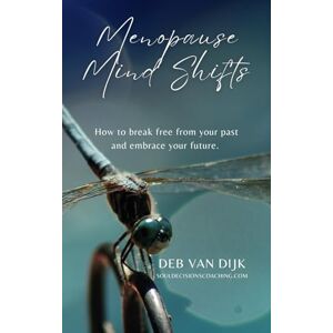 van Dijk, Deb Menopause Mind Shifts: How to break free from your past and embrace your future van Dijk, Deb Menopause Mind Shifts: How to break free from your past and embrace your future