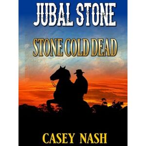 Nash, Casey Jubal Stone: U.S. Marshal: Stone Cold Dead: Part Three: A Western Adventure (A Jubal Stone: U.S. Marshal Western) Nash, Casey Jubal Stone: U.S. Marshal: Stone Cold Dead: Part Three: A Western Adventure (A Jubal Stone: U.S. Marshal Western)