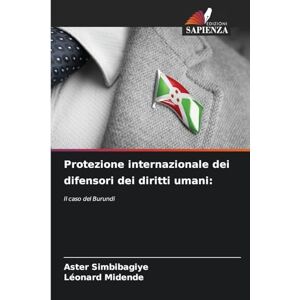 Simbibagiye, Aster Protezione internazionale dei difensori dei diritti umani: Il caso del Burundi Simbibagiye, Aster Protezione internazionale dei difensori dei diritti umani: Il caso del Burundi