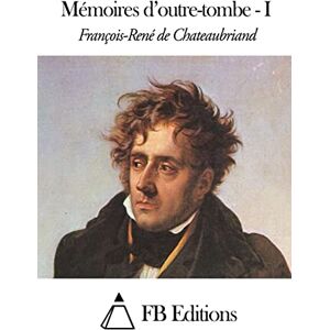Chateaubriand, François-René de Mémoires d’outre-tombe I (Memoires D'outre-tombe) Chateaubriand, François-René de Mémoires d’outre-tombe I (Memoires D'outre-tombe)