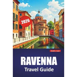 Lopez, Gerald L. RAVENNA TRAVEL GUIDE 2026: Discover Top Attractions, Hidden Gems, Local Cuisine, Itineraries, and Practical Tips for Visiting Northern Italy Lopez, Gerald L. RAVENNA TRAVEL GUIDE 2026: Discover Top Attractions, Hidden Gems, Local Cuisine, Itineraries, and Practical Tips for Visiting Northern Italy