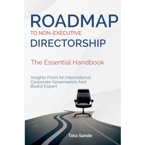 Sande, Taka Roadmap to Non-Executive Directorship The Essential Handbook Sande, Taka Roadmap to Non-Executive Directorship The Essential Handbook