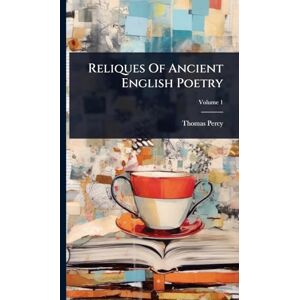 Percy, Thomas Reliques Of Ancient English Poetry Percy, Thomas Reliques Of Ancient English Poetry