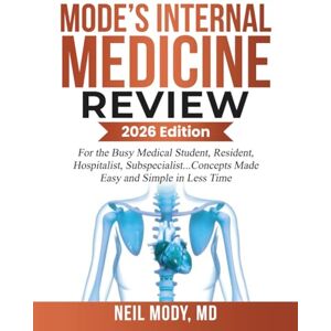Mody, Neil MODE’S INTERNAL MEDICINE REVIEW: For the Busy Medical Student, Resident, Hospitalist, Subspecialist... Concepts Made Easy and Simple in Less Time Mody, Neil MODE’S INTERNAL MEDICINE REVIEW: For the Busy Medical Student, Resident, Hospitalist, Subspecialist... Concepts Made Easy and Simple in Less Time