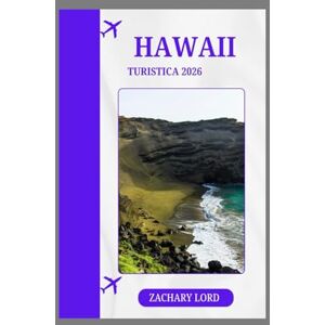 LORD, ZACHARY HAWAII TURISTICA 2026: "Scopri la fuga hawaiana definitiva: una guida completa alle avventure sulle isole, alla cultura, alle spiagge, al cibo e ai ... per pianificare la vacanza dei tuoi sogni LORD, ZACHARY HAWAII TURISTICA 2026: "Scopri la fuga hawaiana definitiva: una guida completa alle avventure sulle isole, alla cultura, alle spiagge, al cibo e ai ... per pianificare la vacanza dei tuoi sogni