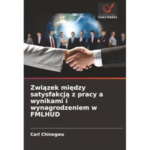 Chinegwu, Carl Związek między satysfakcją z pracy a wynikami i wynagrodzeniem w FMLHUD Chinegwu, Carl Związek między satysfakcją z pracy a wynikami i wynagrodzeniem w FMLHUD