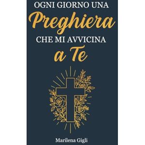Gigli, Marilena Ogni Giorno una Preghiera che mi Avvicina a Te: Una Raccolta di Preghiere per Ogni Stagione della Vita Gigli, Marilena Ogni Giorno una Preghiera che mi Avvicina a Te: Una Raccolta di Preghiere per Ogni Stagione della Vita