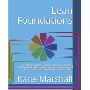 Marshall Lean Foundations: An action guide for leaders in manufacturing to enhance workplace happiness, improve operational performance, and provide a platform for Lean. Marshall Lean Foundations: An action guide for leaders in manufacturing to enhance workplace happiness, improve operational performance, and provide a platform for Lean.