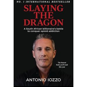 Iozzo, Antonio Slaying the Dragon: A South African Billionaire's Battle to Conquer Opioid Addiction Iozzo, Antonio Slaying the Dragon: A South African Billionaire's Battle to Conquer Opioid Addiction