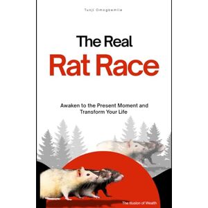 Omogbemile, Tunji The Real Rat Race: Why High Earners Still Go Broke – and How to Escape It Omogbemile, Tunji The Real Rat Race: Why High Earners Still Go Broke – and How to Escape It