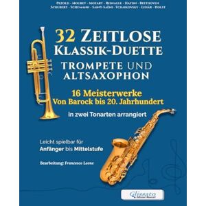 Leone, arr. Francesco 32 Zeitlose Klassik-Duette für Trompete in B und Altsaxophon in Es 16 Meisterwerke Von Barock bis 20. Jahrhundert in zwei Tonart arrangiert: Leicht ... Unterricht und musikalische Auftritte Leone, arr. Francesco 32 Zeitlose Klassik-Duette für Trompete in B und Altsaxophon in Es 16 Meisterwerke Von Barock bis 20. Jahrhundert in zwei Tonart arrangiert: Leicht ... Unterricht und musikalische Auftritte