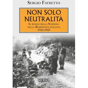 Favretto, Sergio Non solo neutralità: Il ruolo della Svizzera nella Resistenza italiana 1943-1945 (1939-1945: Seconda guerra mondiale) Favretto, Sergio Non solo neutralità: Il ruolo della Svizzera nella Resistenza italiana 1943-1945 (1939-1945: Seconda guerra mondiale)