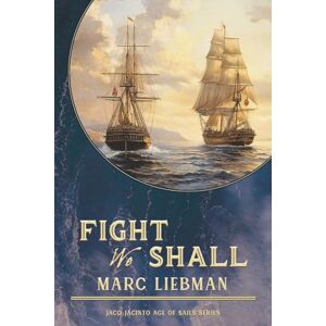 Liebman, Marc Fight We Shall (Jaco Jacinto Age of Sail) Liebman, Marc Fight We Shall (Jaco Jacinto Age of Sail)