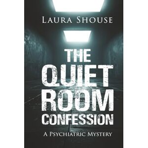 Shouse, Laura The Quiet Room Confession: A Psychiatric Mystery Shouse, Laura The Quiet Room Confession: A Psychiatric Mystery