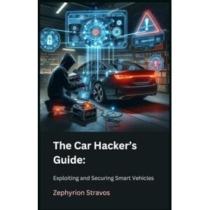 Stravos, Zephyrion The Car Hacker’s Guide: Exploiting and Securing Smart Vehicles (IoT Red Teaming: Offensive and Defensive Strategies) Stravos, Zephyrion The Car Hacker’s Guide: Exploiting and Securing Smart Vehicles (IoT Red Teaming: Offensive and Defensive Strategies)