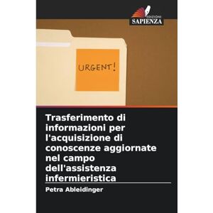 Ableidinger, Petra Trasferimento di informazioni per l'acquisizione di conoscenze aggiornate nel campo dell'assistenza infermieristica Ableidinger, Petra Trasferimento di informazioni per l'acquisizione di conoscenze aggiornate nel campo dell'assistenza infermieristica
