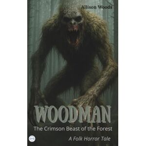 Woods, Allison WOODMAN: The Crimson Beast of the Forest. A Folk Horror Tale Woods, Allison WOODMAN: The Crimson Beast of the Forest. A Folk Horror Tale