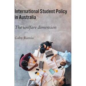 Ramia, Professor Gaby International Student Policy in Australia: The welfare dimension (Public and Social Policy Series) Ramia, Professor Gaby International Student Policy in Australia: The welfare dimension (Public and Social Policy Series)