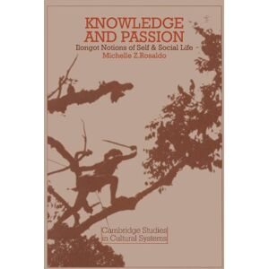 Rosaldo, Michelle Z. Knowledge and Passion: Ilongot Notions of Self & Social Life: Ilongot Notions of Self and Social Life: 4 (Cambridge Studies in Cultural Systems) Rosaldo, Michelle Z. Knowledge and Passion: Ilongot Notions of Self & Social Life: Ilongot Notions of Self and Social Life: 4 (Cambridge Studies in Cultural Systems)