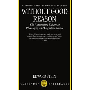 Stein, Edward Without Good Reason: The Rationality Debate in Philosophy and Cognitive Science (Clarendon Library of Logic & Philosophy) (Clarendon Library of Logic and Philosophy) Stein, Edward Without Good Reason: The Rationality Debate in Philosophy and Cognitive Science (Clarendon Library of Logic & Philosophy) (Clarendon Library of Logic and Philosophy)