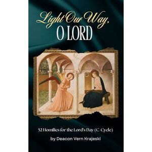 Krajeski, Vern Light Our Way, O Lord: 52 Homilies For The Lord's Day (C-Cycle) Krajeski, Vern Light Our Way, O Lord: 52 Homilies For The Lord's Day (C-Cycle)
