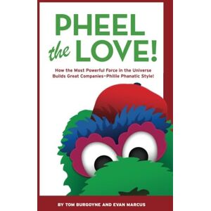Marcus, Mr. Evan Michael Pheel The Love!: How the Most Powerful Force in the Universe Builds Great Companies Phillie Phanatic Style! Marcus, Mr. Evan Michael Pheel The Love!: How the Most Powerful Force in the Universe Builds Great Companies Phillie Phanatic Style!
