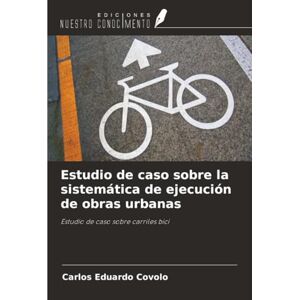 Covolo, Carlos Eduardo Estudio de caso sobre la sistemática de ejecución de obras urbanas: Estudio de caso sobre carriles bici Covolo, Carlos Eduardo Estudio de caso sobre la sistemática de ejecución de obras urbanas: Estudio de caso sobre carriles bici