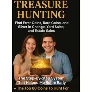 Sommer MBA, Sam Treasure Hunting Find Error Coins, Rare Coins, and Silver in Change, Yard Sales, and Estate Sales: The Step-By-Step System That Helped Me Retire Early + The Top 60 Coins To Hunt For Sommer MBA, Sam Treasure Hunting Find Error Coins, Rare Coins, and Silver in Change, Yard Sales, and Estate Sales: The Step-By-Step System That Helped Me Retire Early + The Top 60 Coins To Hunt For