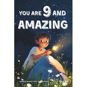 Allan, Mary You Are 9 And Amazing! Inspiring Stories For 9 Year Old Boys: 15 Motivating Tales of Courage, Confidence, Adventure and Friendship (You Are Amazing!) Allan, Mary You Are 9 And Amazing! Inspiring Stories For 9 Year Old Boys: 15 Motivating Tales of Courage, Confidence, Adventure and Friendship (You Are Amazing!)