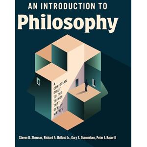 Sherman, Steven B. An Introduction to Philosophy: A Christian Guide to the Things that Really Matter Sherman, Steven B. An Introduction to Philosophy: A Christian Guide to the Things that Really Matter