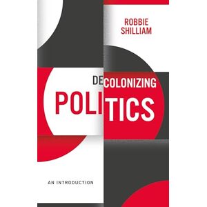 Shilliam, Robbie Decolonizing Politics: An Introduction (Decolonizing the Curriculum) Shilliam, Robbie Decolonizing Politics: An Introduction (Decolonizing the Curriculum)