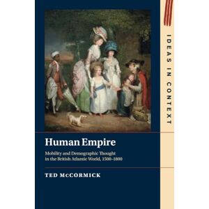 McCormick, Ted Human Empire: Mobility and Demographic Thought in the British Atlantic World, 1500–1800 (Ideas in Context) McCormick, Ted Human Empire: Mobility and Demographic Thought in the British Atlantic World, 1500–1800 (Ideas in Context)