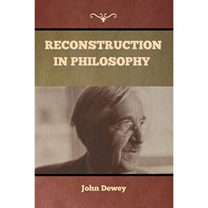 Dewey, John Reconstruction in Philosophy Dewey, John Reconstruction in Philosophy