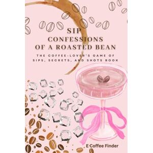 Finder, E Coffee Sip Confessions of A Roasted Bean: The Coffee-Lover’s Game of Sips, Secrets, and Shots Book Finder, E Coffee Sip Confessions of A Roasted Bean: The Coffee-Lover’s Game of Sips, Secrets, and Shots Book