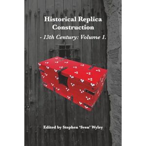 Wyley, Stephen Historical Replica Construction 13th Century Volume 1 Wyley, Stephen Historical Replica Construction 13th Century Volume 1