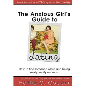 Cooper, Hattie C. The Anxious Girl's Guide to Dating: How to find romance while also being really, really nervous. Cooper, Hattie C. The Anxious Girl's Guide to Dating: How to find romance while also being really, really nervous.