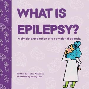 Adkisson, Hailey What is epilepsy?: A simple explanation of a complex diagnosis (Simply Complex Stories) Adkisson, Hailey What is epilepsy?: A simple explanation of a complex diagnosis (Simply Complex Stories)