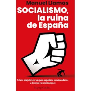 Llamas, Manuel Socialismo, la ruina de España: Cómo empobrecer un país, expoliar a sus ciudadanos y destruir sus instituciones. Llamas, Manuel Socialismo, la ruina de España: Cómo empobrecer un país, expoliar a sus ciudadanos y destruir sus instituciones.
