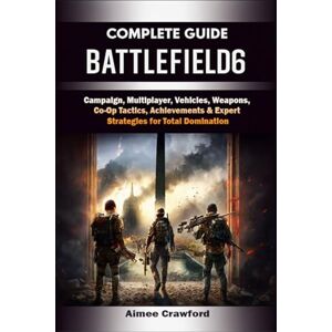 Aimee Crawford Battlefield 6 Complete Guide & Walkthrough: (Ultimate 2025 Edition) Campaign, Multiplayer, Vehicles, Weapons, Co-Op Tactics, Achievements & Expert Strategies for Total Domination Aimee Crawford Battlefield 6 Complete Guide & Walkthrough: (Ultimate 2025 Edition) Campaign, Multiplayer, Vehicles, Weapons, Co-Op Tactics, Achievements & Expert Strategies for Total Domination